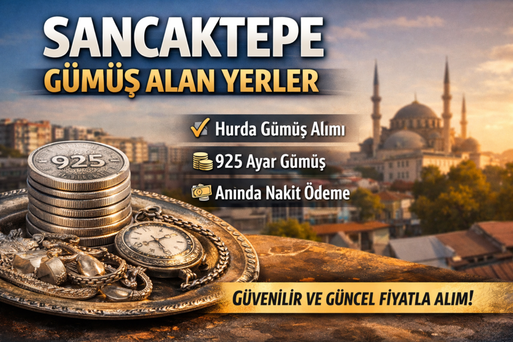 Sancaktepe Gümüş Alan Yerler – Hurda ve 925 Ayar Gümüş Alımı